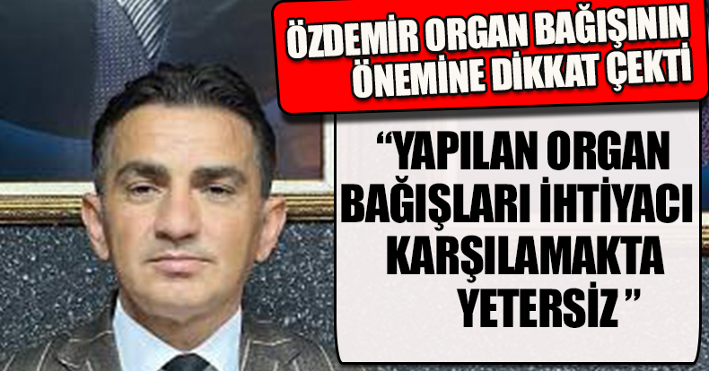 “YAPILAN ORGAN BAĞIŞI İHTİYACI KARŞILAMAKTA YETERSİZ”