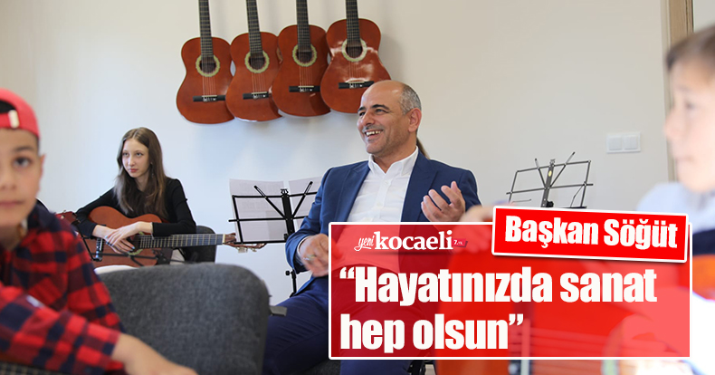 Başkan Söğüt, “Hayatınızda sanat hep olsun”