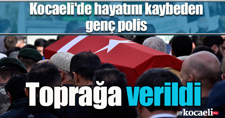 Kocaeli'de hayatını kaybeden genç polis toprağa verildi