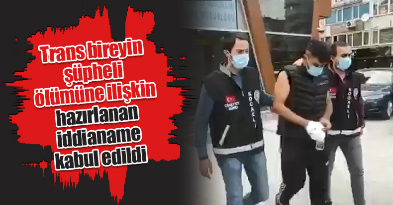 Trans bireyin şüpheli ölümüne ilişkin hazırlanan iddianame kabul edildi