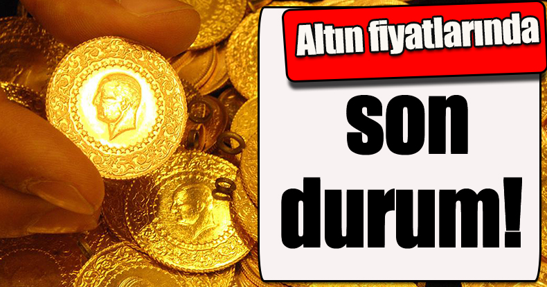 Altın fiyatlarında son durum!