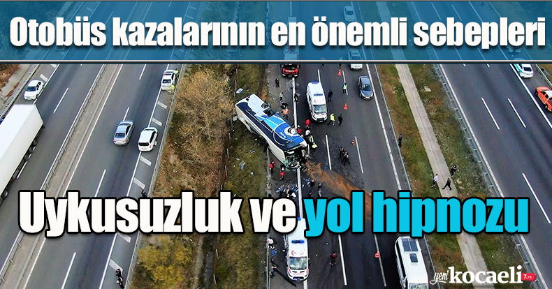 Otobüs kazalarının en önemli sebepleri uykusuzluk ve yol hipnozu