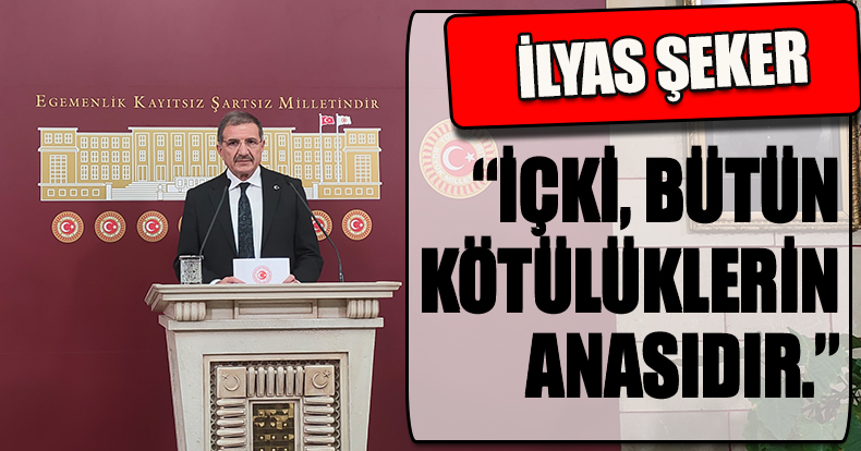 ŞEKER: “İÇKİ, BÜTÜN KÖTÜLÜKLERİN ANASIDIR.”