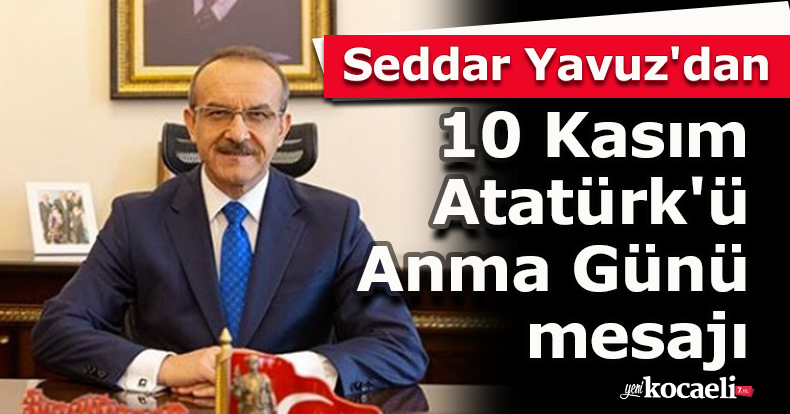 Vali Seddar Yavuz'dan 10 Kasım Atatürk'ü Anma Günü mesajı