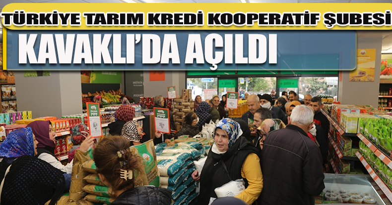 TÜRKİYE TARIM KREDİ KOOPERATİF ŞUBESİ KAVAKLI’DA AÇILDI