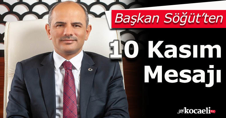 Başkan Söğüt’ten 10 Kasım Mesajı