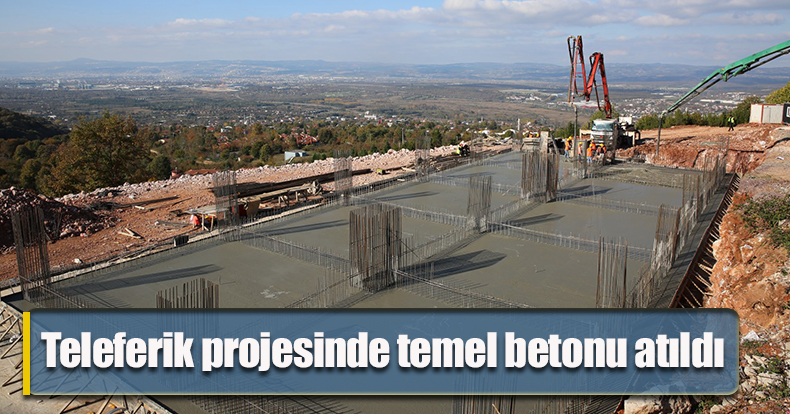 Teleferik projesinde temel betonu atıldı