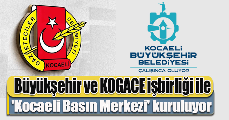  Büyükşehir ve KOGACE işbirliği ile  'Kocaeli Basın Merkezi' kuruluyor