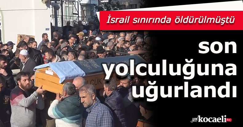 İsrail sınırında öldürülmüştü, son yolculuğuna uğurlandı