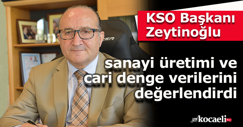 KSO Başkanı Zeytinoğlu sanayi üretimi ve cari denge verilerini değerlendirdi