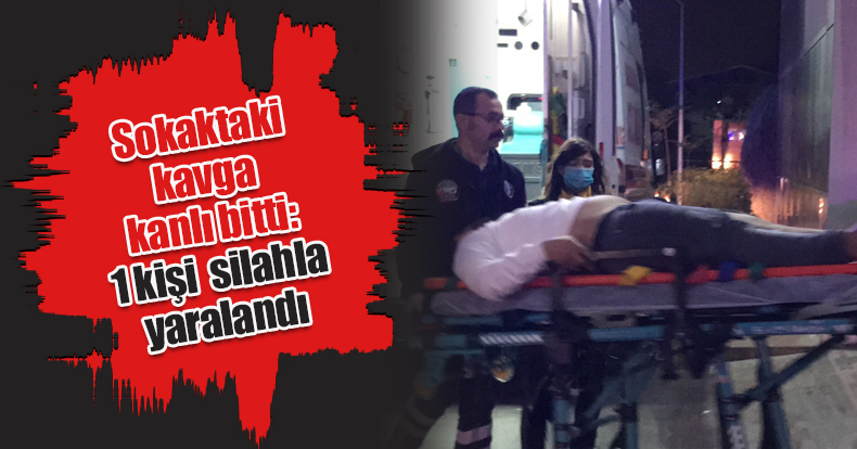 Sokaktaki kavga kanlı bitti: 1 kişi silahla yaralandı