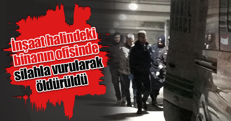 Kocaeli'de cinayet: İnşaat halindeki binanın ofisinde silahla vurularak öldürüldü