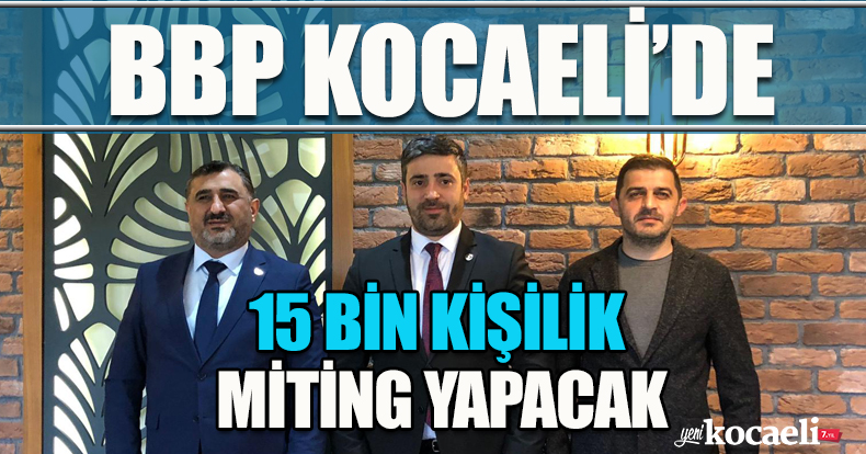 BBP KOCAELİ’DE 15 BİN KİŞİL MİTİNG YAPACAK