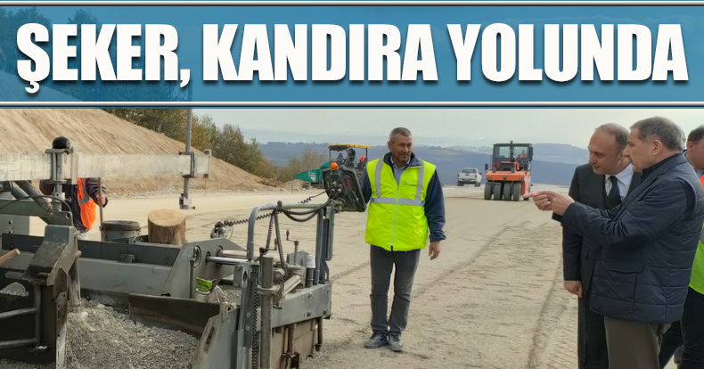 ŞEKER, KANDIRA YOLUNDA İNCELEMELERDE BULUNDU