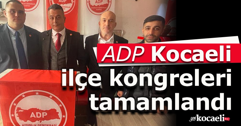 ADP Kocaeli ilçe kongreleri tamamlandı