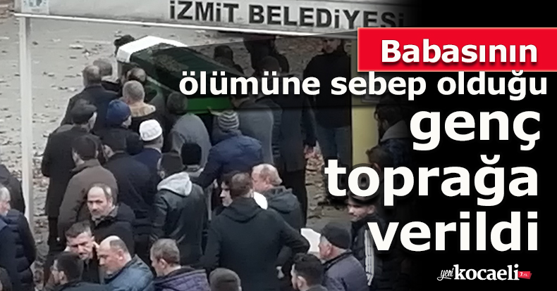 Babasının ölümüne sebep olduğu genç toprağa verildi