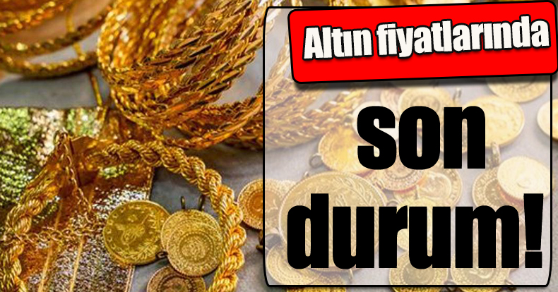 Altın fiyatlarında son durum!