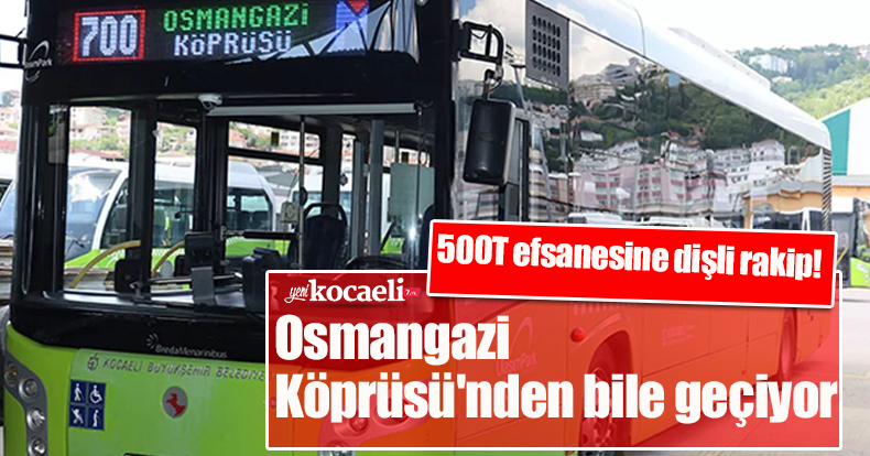 500T efsanesine dişli rakip! Osmangazi Köprüsü'nden bile geçiyor 