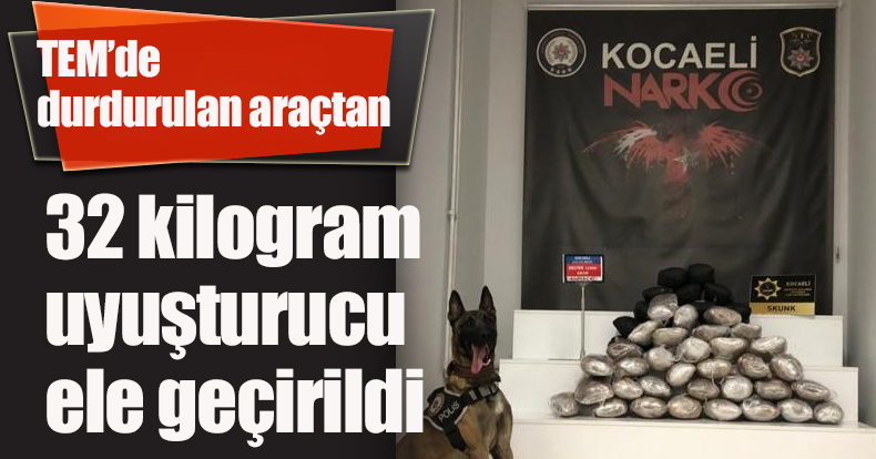 TEM’de durdurulan araçtan 32 kilogram uyuşturucu ele geçirildi