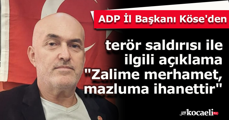  ADP İl Başkanı Köse'den terör saldırısı ile ilgili açıklama 