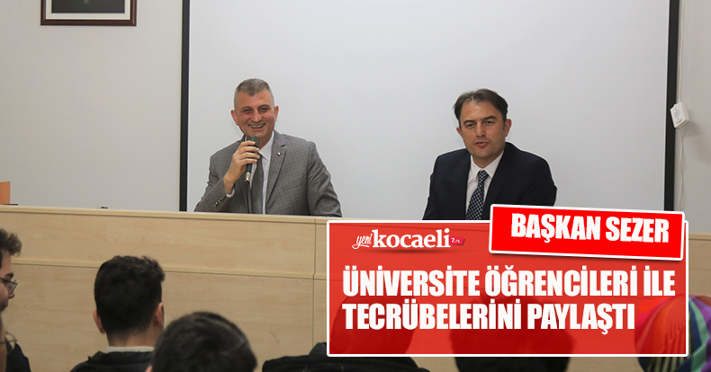 BAŞKAN SEZER ÜNİVERSİTE ÖĞRENCİLERİ İLE TECRÜBELERİNİ PAYLAŞTI