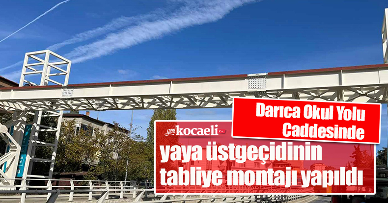 Darıca Okul Yolu Caddesinde yaya üstgeçidinin tabliye montajı yapıldı