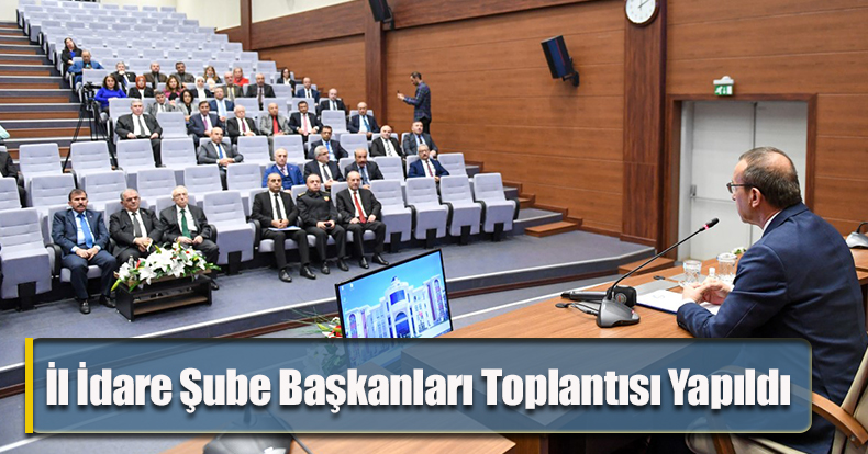 İl İdare Şube Başkanları Toplantısı Yapıldı 