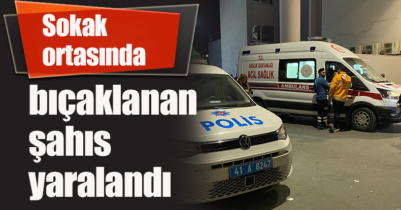 Sokak ortasında bıçaklanan şahıs yaralandı