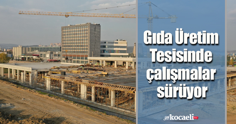 Gıda Üretim Tesisinde çalışmalar sürüyor