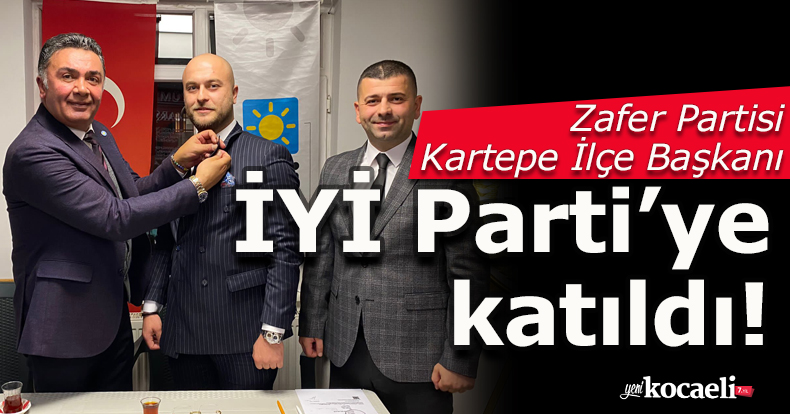 Zafer Partisi Kartepe İlçe Başkanı İYİ Parti’ye katıldı! 