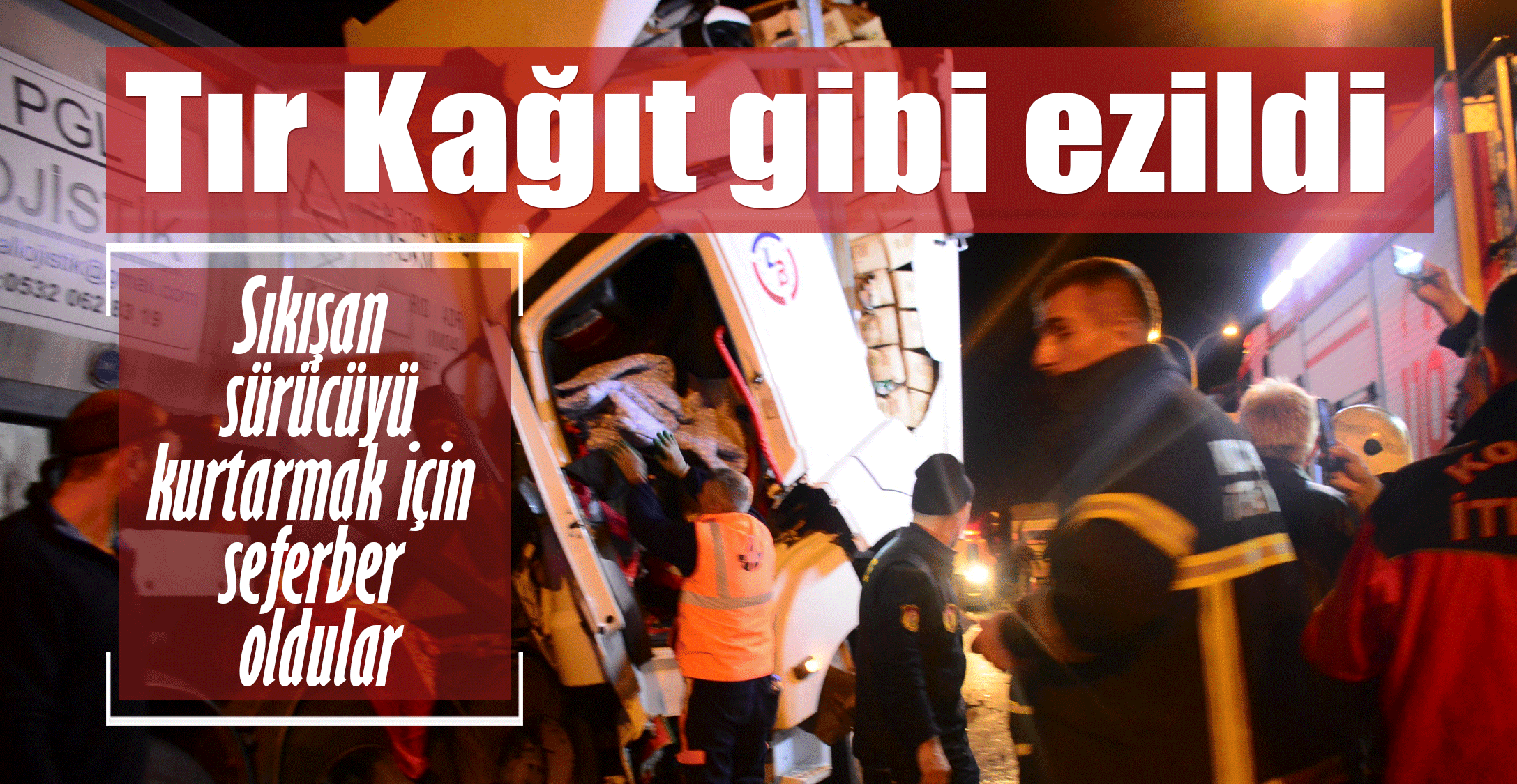 Kağıt gibi ezilen tırda sıkışan sürücüyü kurtarmak için seferber oldular