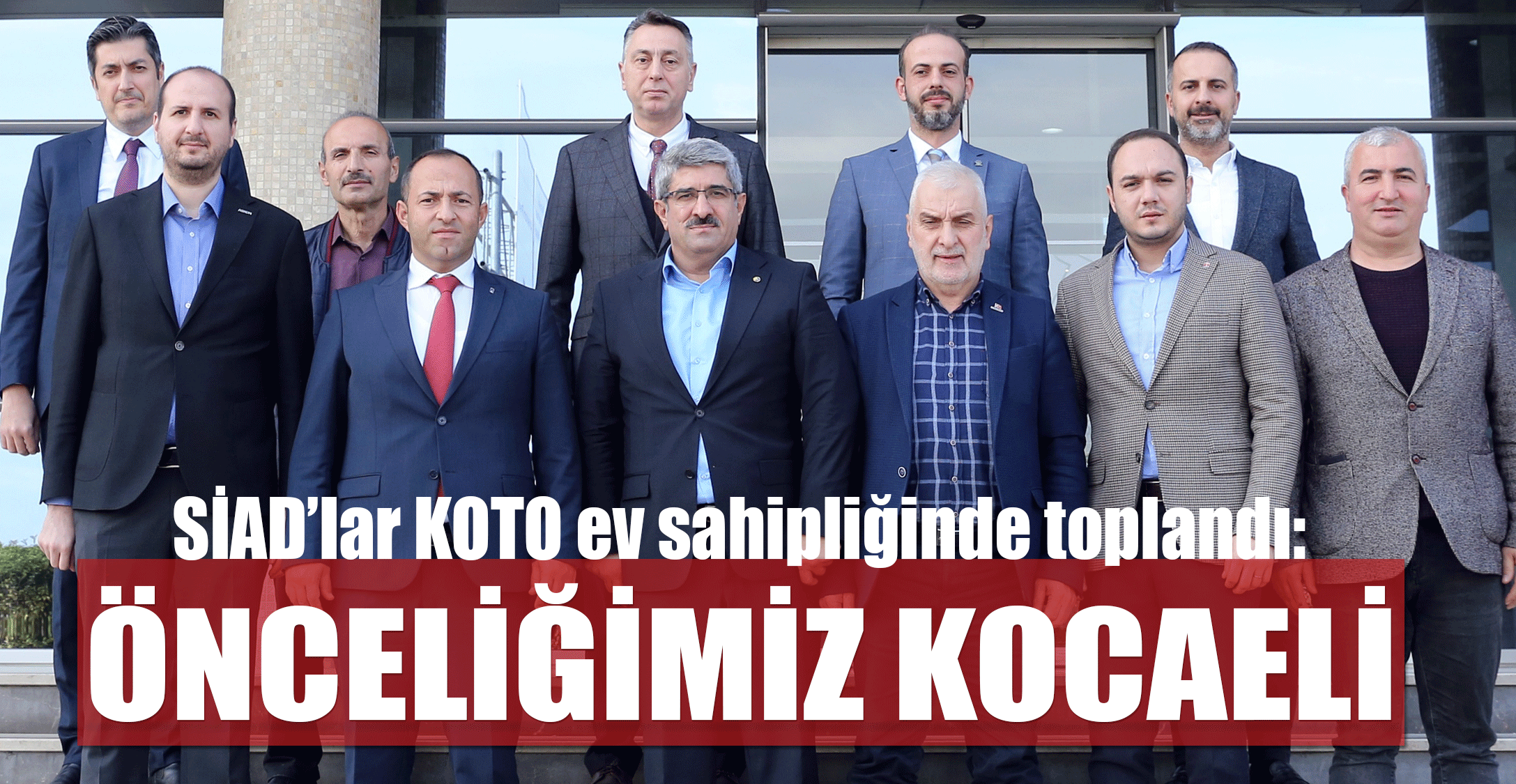 SİAD’lar KOTO ev sahipliğinde toplandı:  ÖNCELİĞİMİZ KOCAELİ
