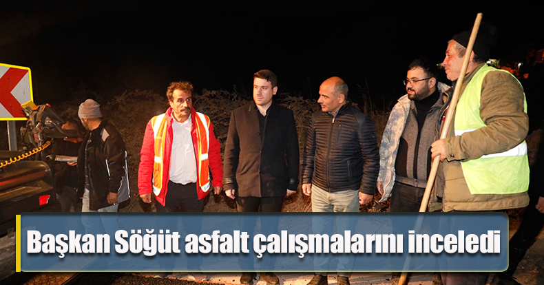 Başkan Söğüt asfalt çalışmalarını inceledi