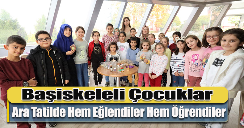 Başiskeleli Çocuklar Ara Tatilde Hem Eğlendiler Hem Öğrendiler