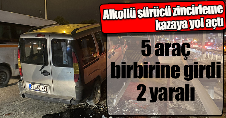 Alkollü sürücü zincirleme kazaya yol açtı, 5 araç birbirine girdi: 2 yaralı