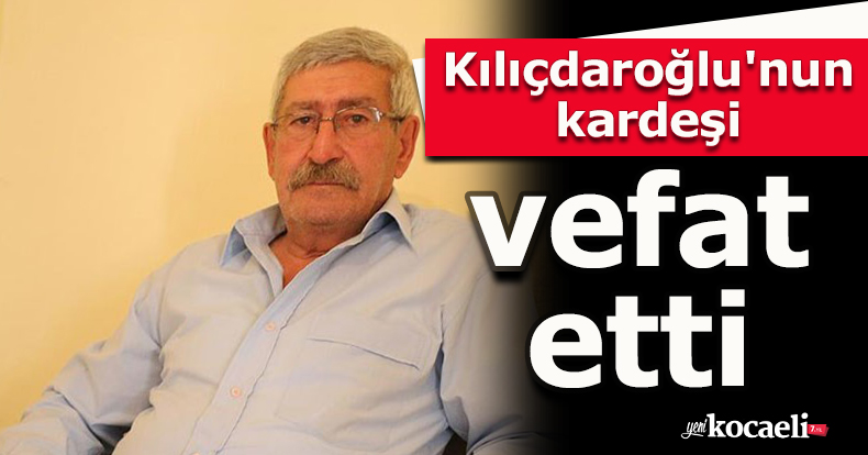 Kılıçdaroğlu'nun kardeşi vefat etti 