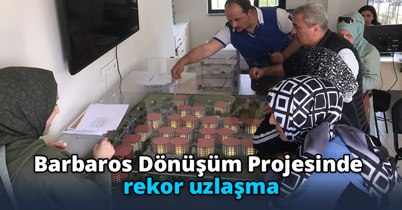 Barbaros Dönüşüm Projesinde rekor uzlaşma
