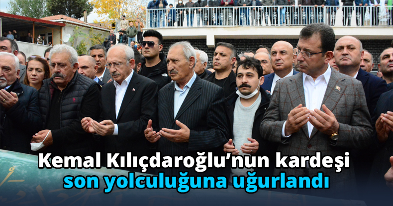 Kemal Kılıçdaroğlu’nun kardeşi son yolculuğuna uğurlandı