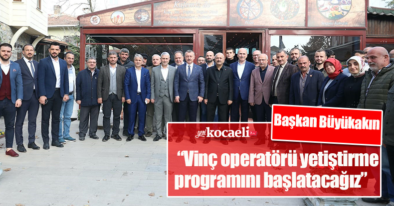 Başkan Büyükakın, “Vinç operatörü yetiştirme programını başlatacağız”