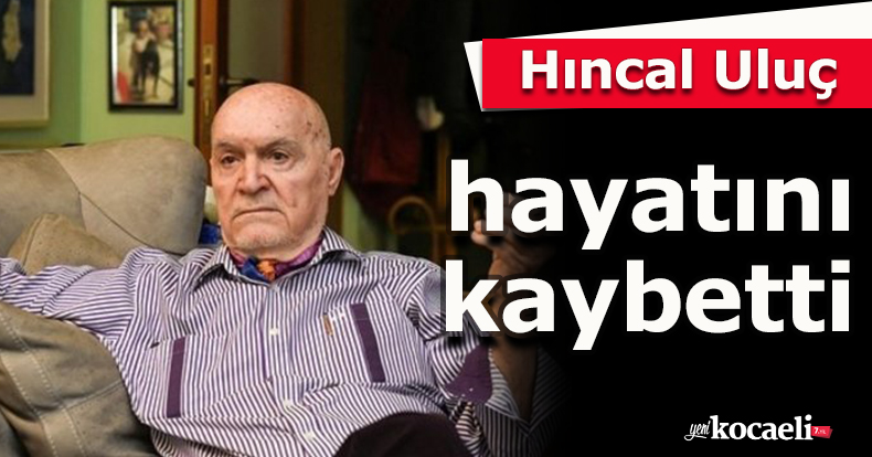 Hıncal Uluç hayatını kaybetti