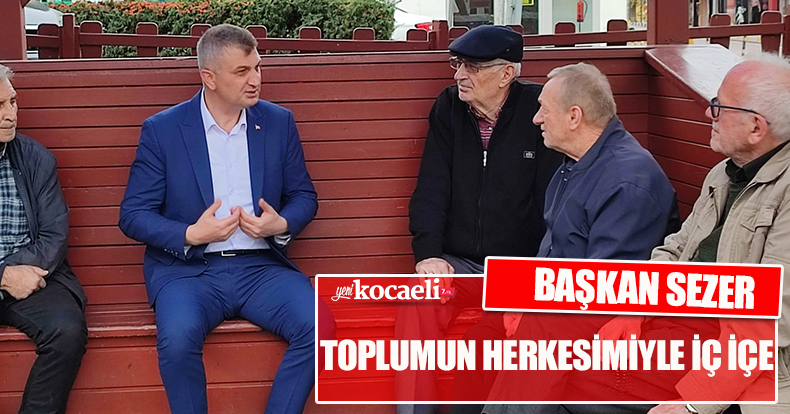 BAŞKAN SEZER TOPLUMUN HERKESİMİYLE İÇ İÇE