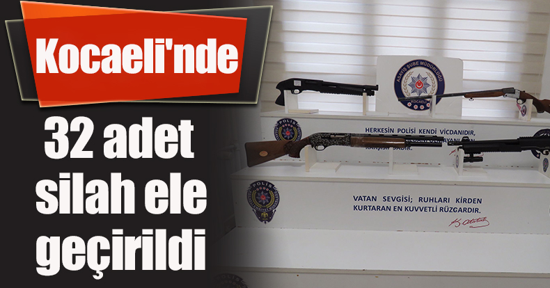 Kocaeli'nde 32 adet silah ele geçirildi
