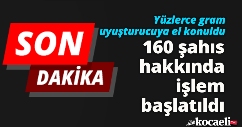 Yüzlerce gram uyuşturucuya el konuldu, 160 şahıs hakkında işlem başlatıldı