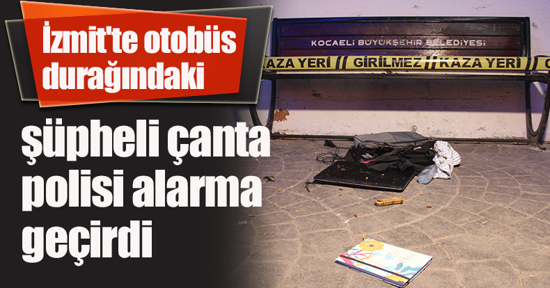 İzmit'te otobüs durağındaki şüpheli çanta polisi alarma geçirdi