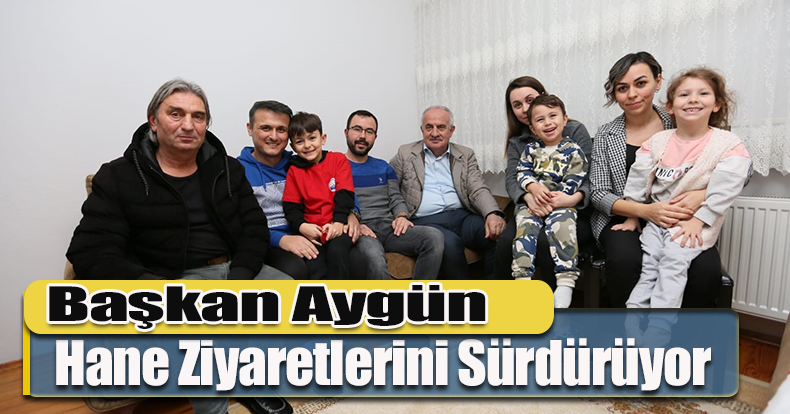 Başkan Aygün, Hane Ziyaretlerini Sürdürüyor