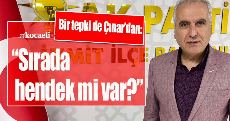 Bir tepki de Çınar’dan: “Sırada hendek mi var?”