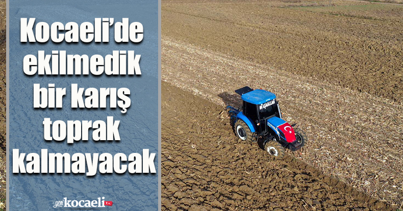 Kocaeli’de ekilmedik bir karış toprak kalmayacak
