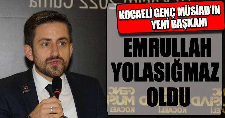 KOCAELİ GENÇ MÜSİAD’IN YENİ BAŞKANI EMRULLAH YOLASIĞMAZ OLDU