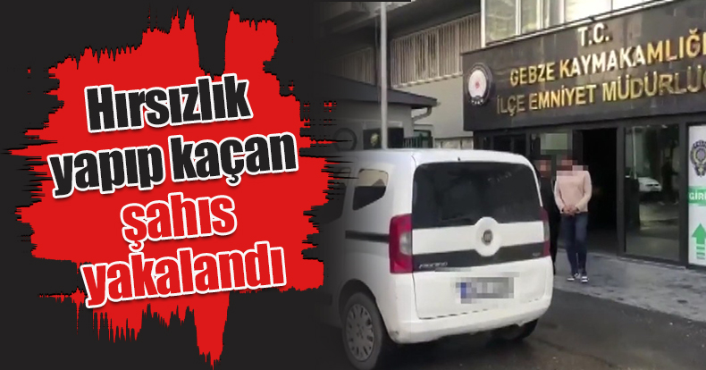 Hırsızlık yapıp kaçan şahıs yakalandı