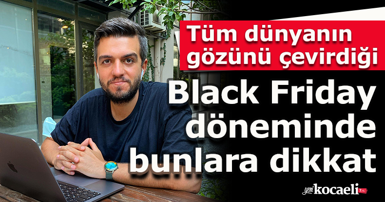 Tüm dünyanın gözünü çevirdiği Black Friday döneminde bunlara dikkat